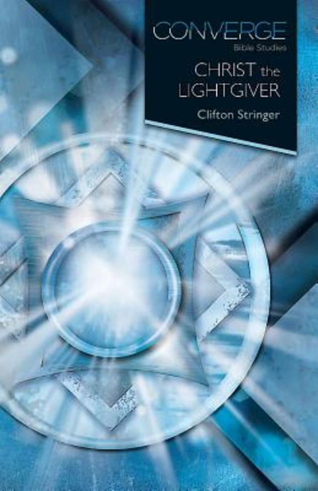 Converge Bible Studies: Christ the Lightgiver by Clifton Stringer