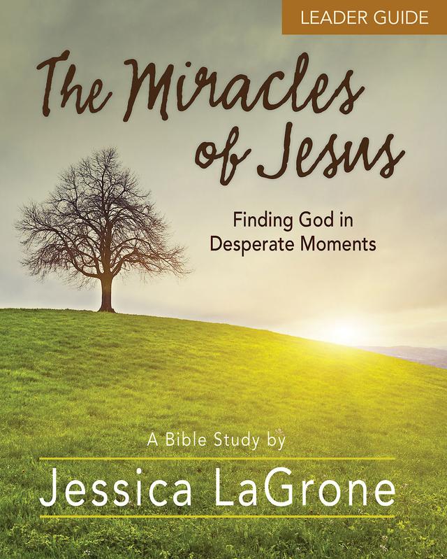 The Miracles of Jesus - Women's Bible Study Leader Guide by Jessica LaGrone