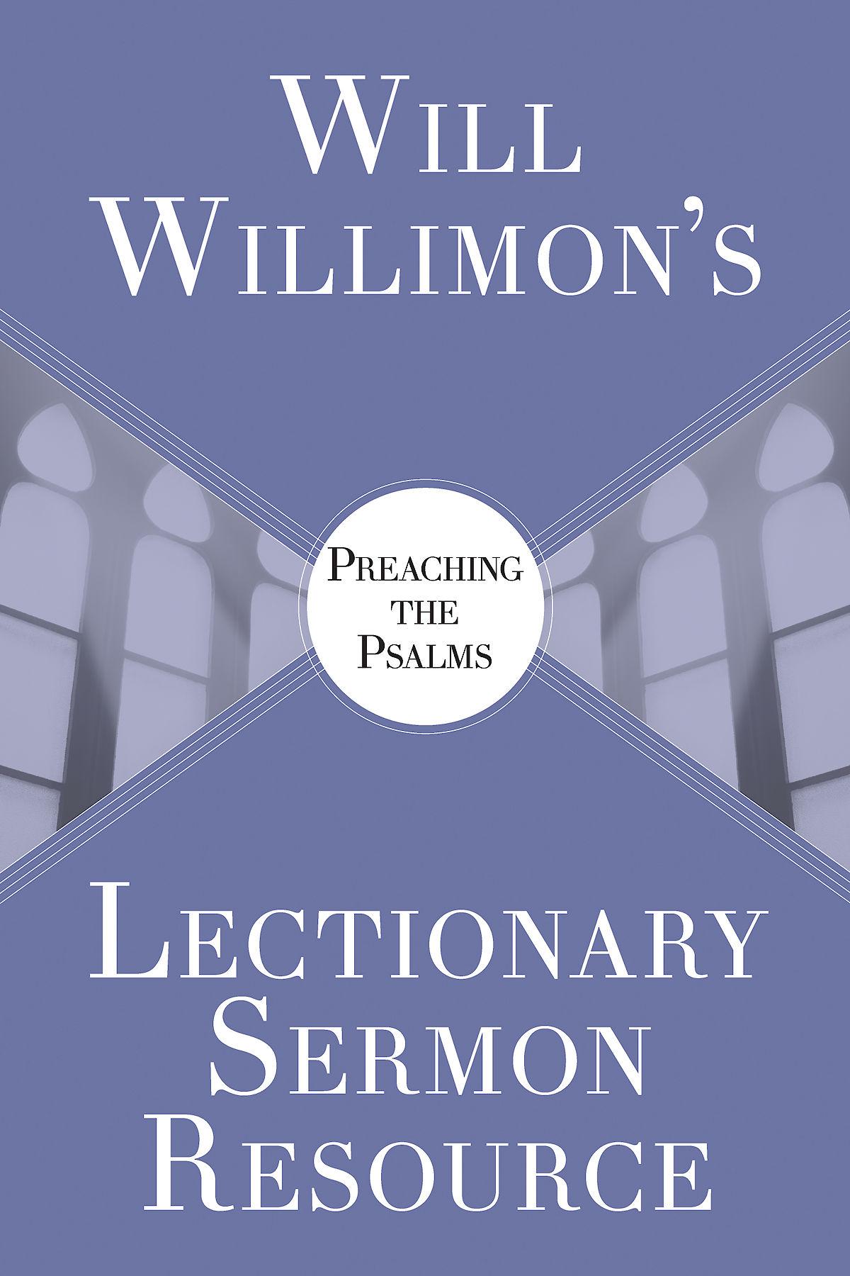 Will Willimon's Lectionary Sermon Resource: Preaching the Psalms