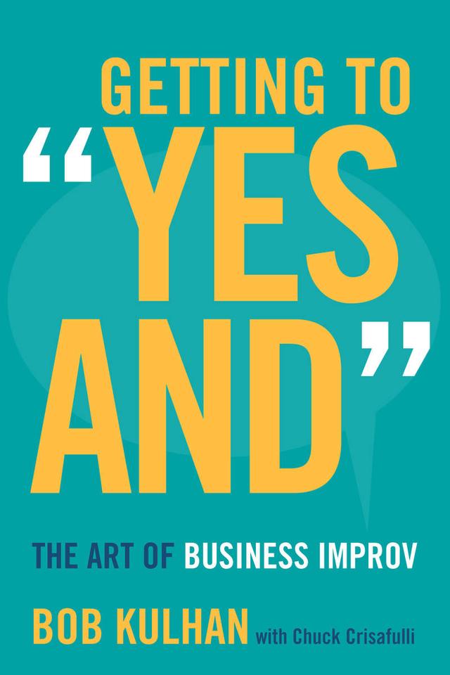 Getting to "Yes And" by Bob Kulhan, Chuck Crisafulli