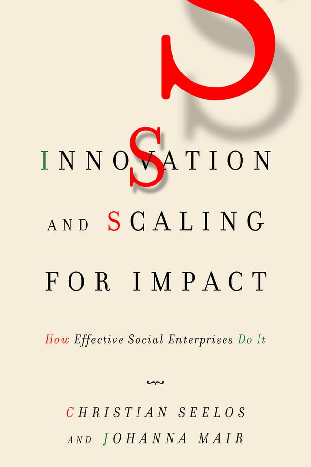 Innovation and Scaling for Impact by Christian Seelos, Johanna Mair