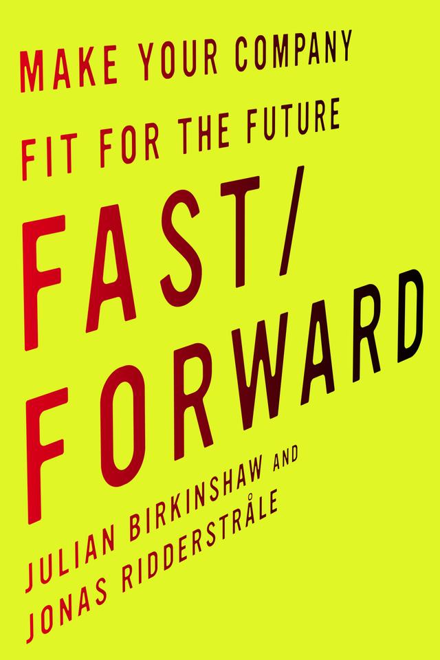 Fast/Forward by Jonas Ridderstråle, Julian Birkinshaw