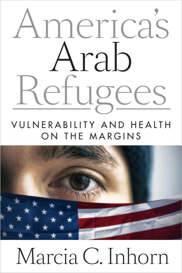 America’s Arab Refugees by Marcia C. Inhorn