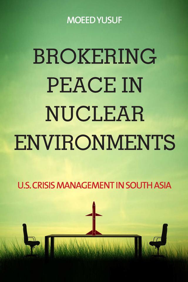 Brokering Peace in Nuclear Environments by Moeed Yusuf