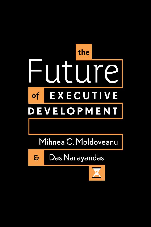 The Future of Executive Development by Das Narayandas, Mihnea C. Moldoveanu