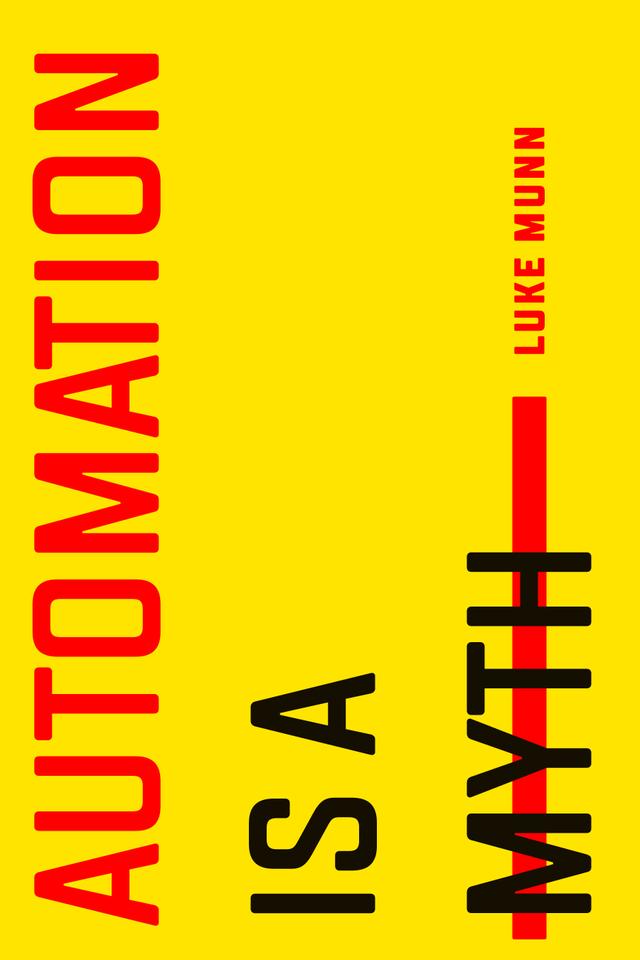 Automation Is a Myth by Luke Munn