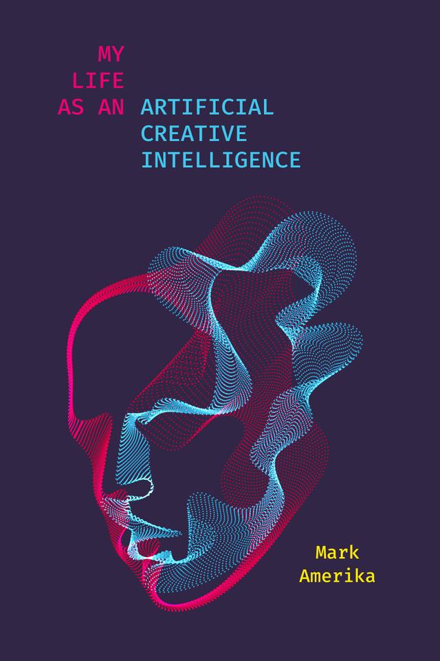 My Life as an Artificial Creative Intelligence by Mark Amerika