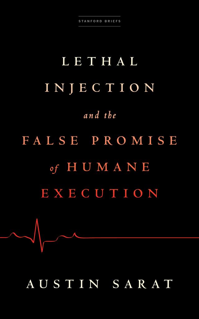 Lethal Injection and the False Promise of Humane Execution by Austin Sarat