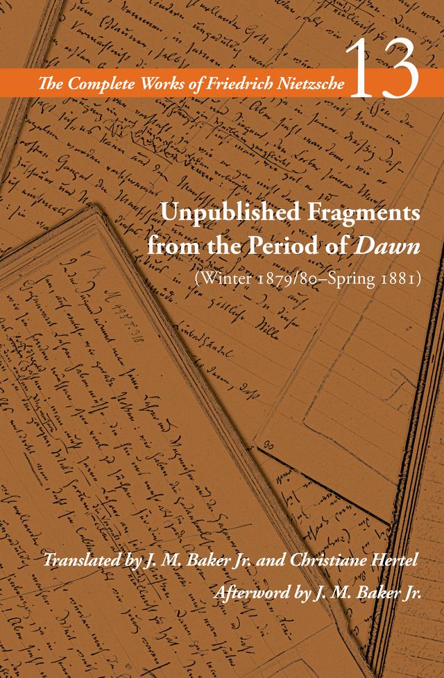 Unpublished Fragments from the Period of Dawn (Winter 1879/80–Spring 1881) by Alan Schrift, Christiane Hertel, Friedrich Nietzsche, J. M. Baker