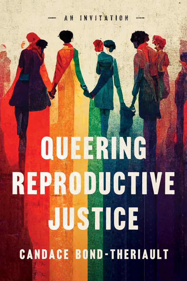 Queering Reproductive Justice by Candace Bond-Theriault