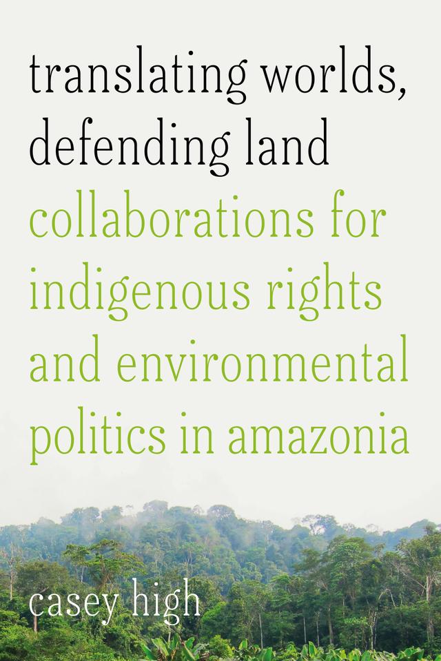 Translating Worlds, Defending Land by Casey High