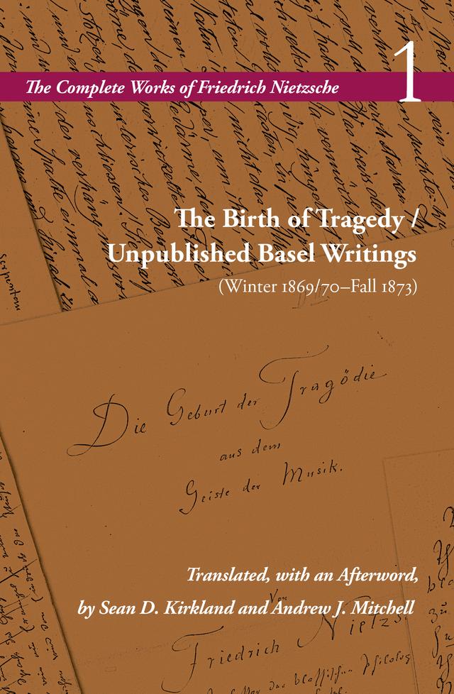 The Birth of Tragedy / Unpublished Basel Writings (Winter 1869/70–Fall 1873) by Alan D. Schrift, Andrew J. Mitchell, Friedrich Nietzsche, Sean D. Kirkland