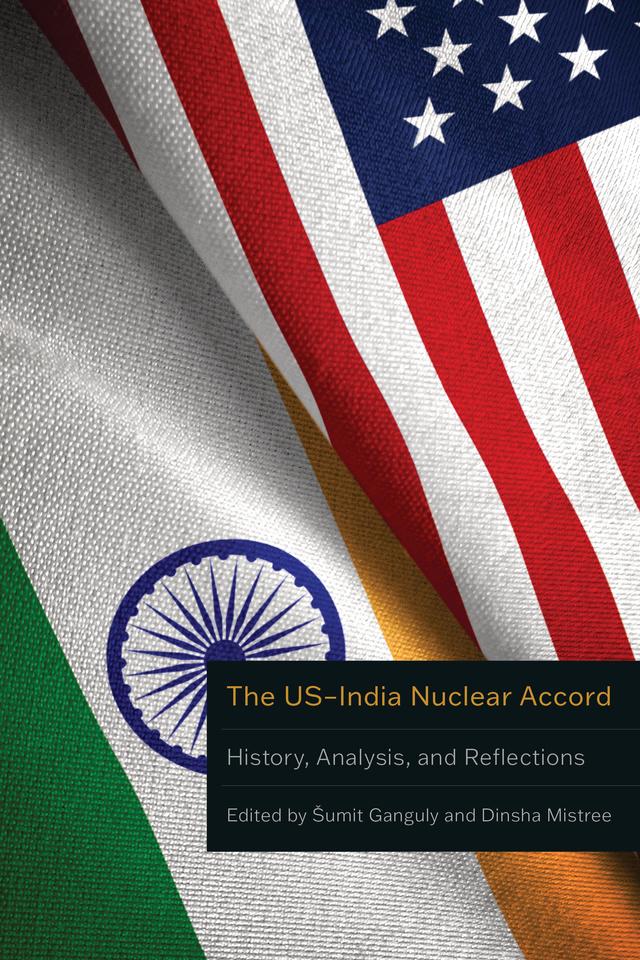 The US–India Nuclear Accord by Condoleezza Rice, Dinsha Mistree, Šumit Ganguly