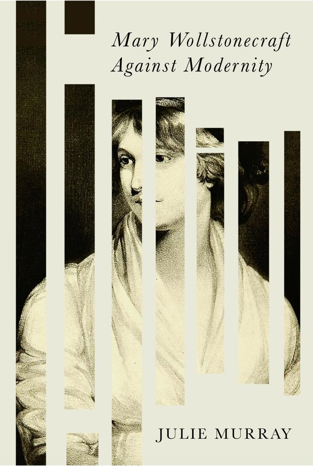 Mary Wollstonecraft Against Modernity by Julie Murray