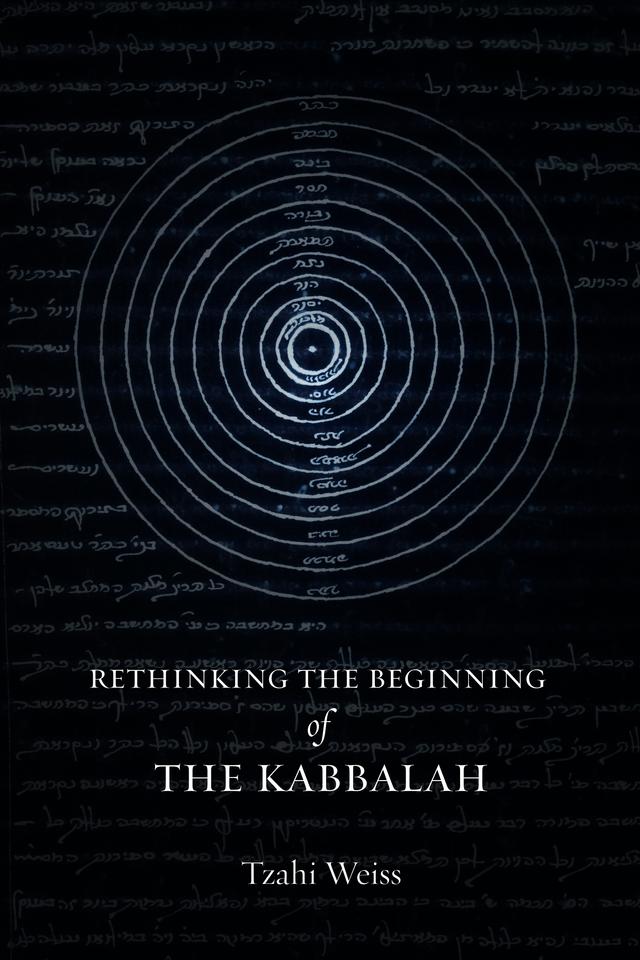 Rethinking the Beginning of the Kabbalah by Tzahi Weiss