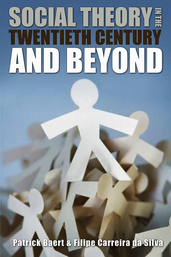 Social Theory in the Twentieth Century and Beyond by Filipe Carreira da Silva, Patrick Baert