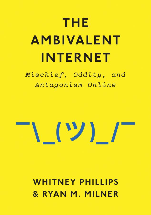 The Ambivalent Internet by Ryan M. Milner, Whitney Phillips