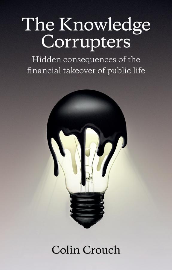 The Knowledge Corrupters by Colin Crouch