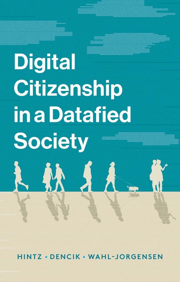 Digital Citizenship in a Datafied Society by Arne Hintz, Karin Wahl-Jorgensen, Lina Dencik