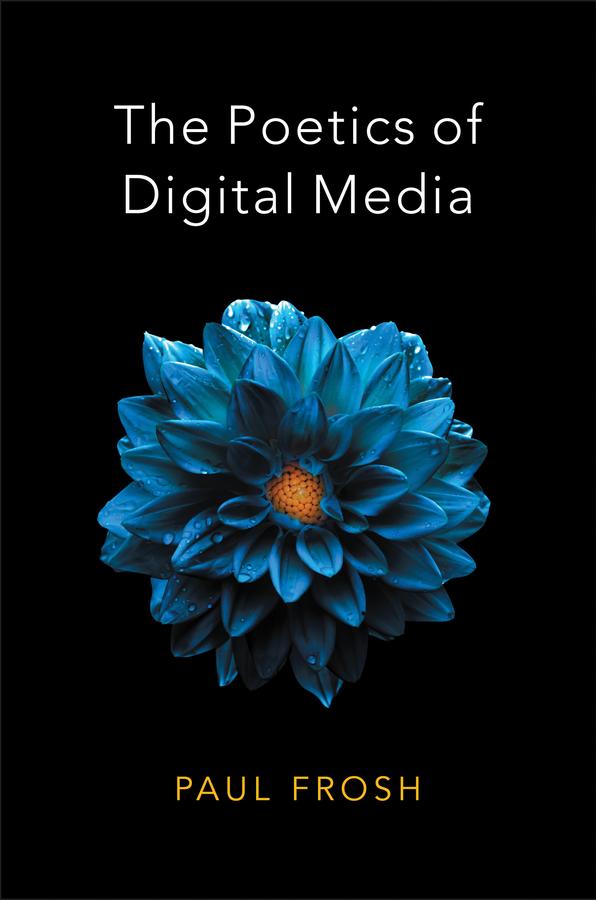 The Poetics of Digital Media by Paul Frosh