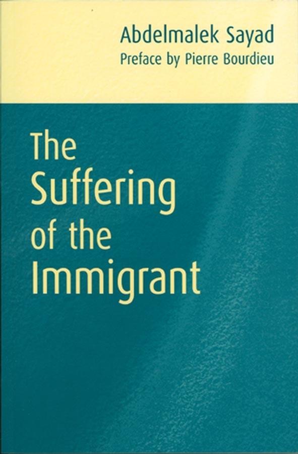 The Suffering of the Immigrant by Abdelmalek Sayad, David Macey, Pierre Bourdieu
