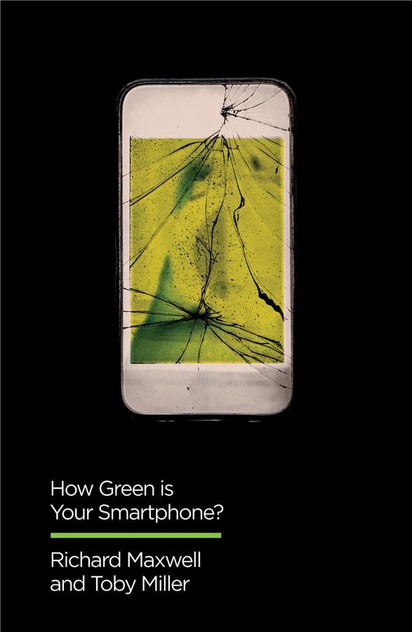 How Green is Your Smartphone? by Richard Maxwell, Toby Miller
