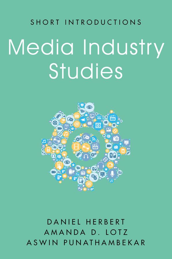 Media Industry Studies by Amanda D. Lotz, Aswin Punathambekar, Daniel Herbert