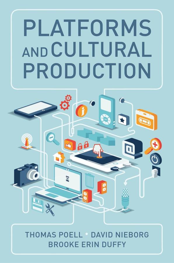 Platforms and Cultural Production by Brooke Erin Duffy, David B. Nieborg, Thomas Poell
