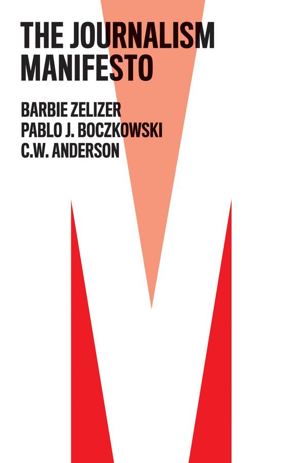 The Journalism Manifesto by Barbie Zelizer, C. W. Anderson, Pablo J. Boczkowski