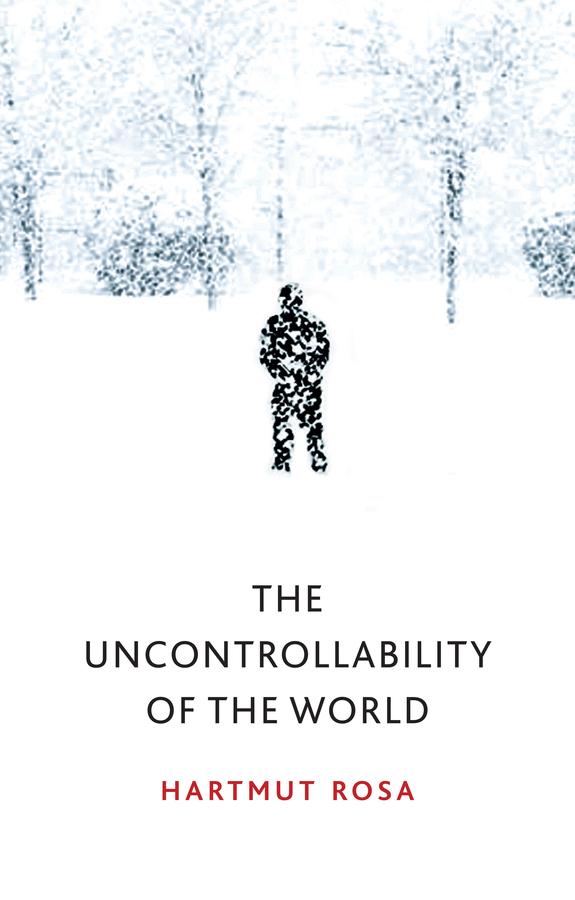 The Uncontrollability of the World by Hartmut Rosa, James C. Wagner