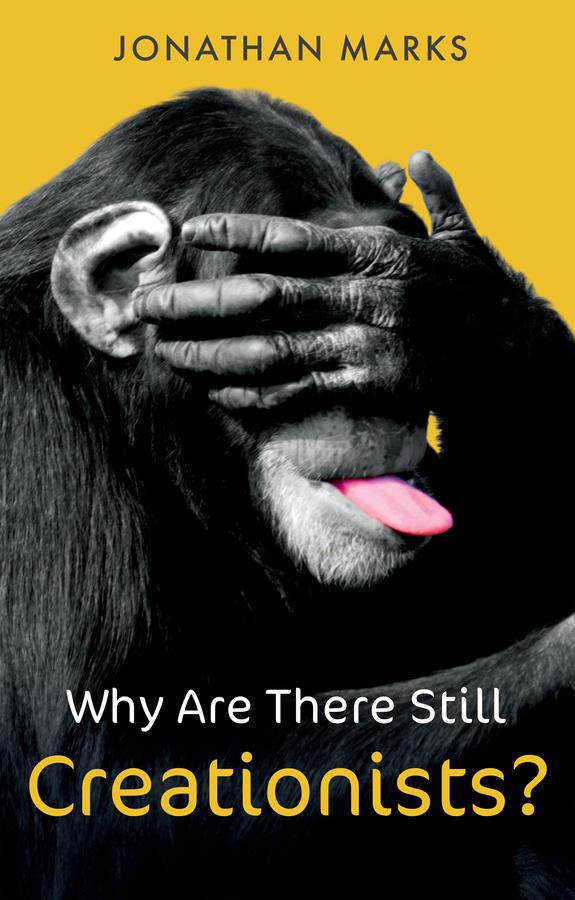 Why Are There Still Creationists? by Jonathan Marks