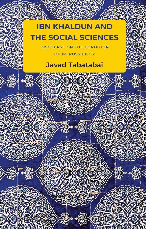 Ibn Khaldun and the Social Sciences by Javad Tabatabai, Milad Odabaei, Philip Grant