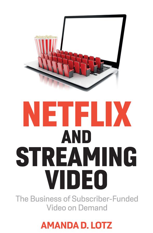 Netflix and Streaming Video by Amanda D. Lotz