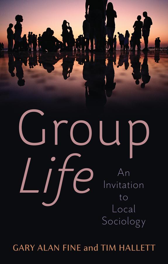 Group Life by Gary Alan Fine, Tim Hallett