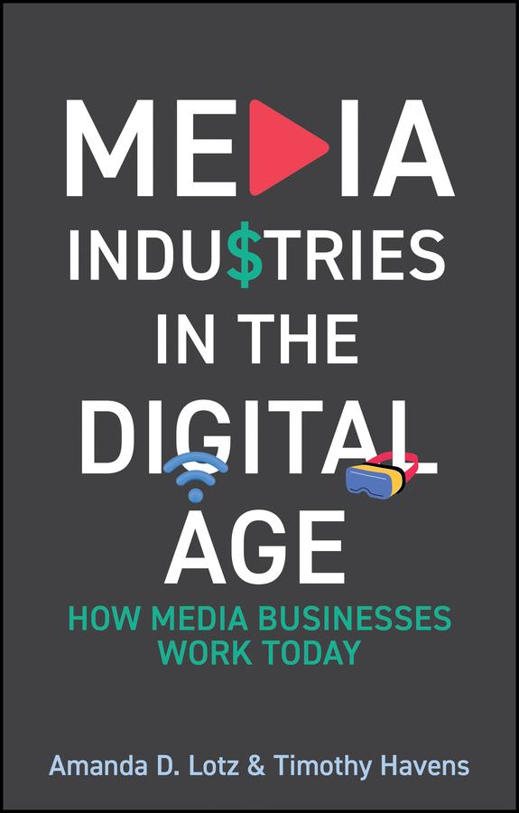 Media Industries in the Digital Age by Amanda D. Lotz, Timothy Havens