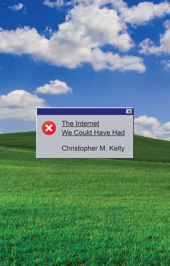The Internet We Could Have Had by Christopher M. Kelty