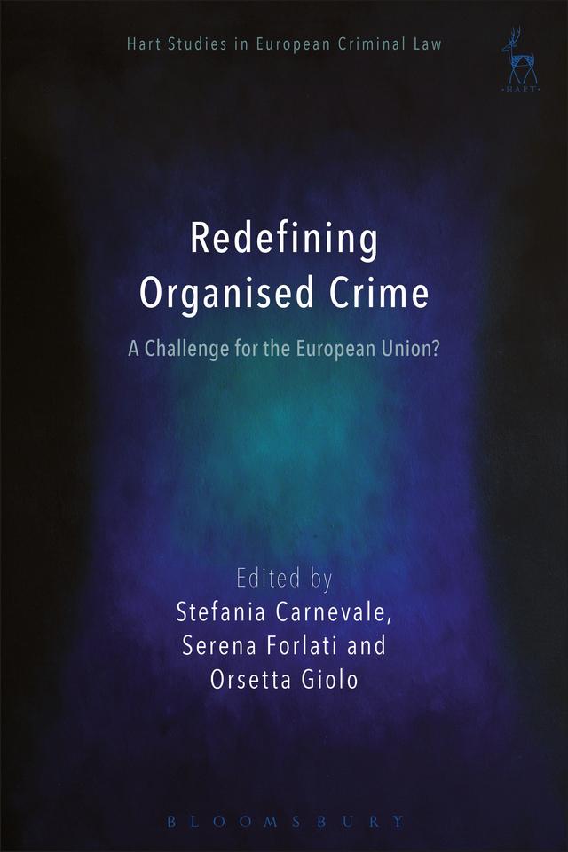 Redefining Organised Crime: A Challenge for the European Union? by Orsetta Giolo, Serena Forlati, Stefania Carnevale