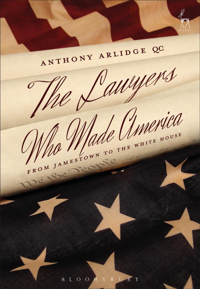 The Lawyers Who Made America by Anthony Arlidge