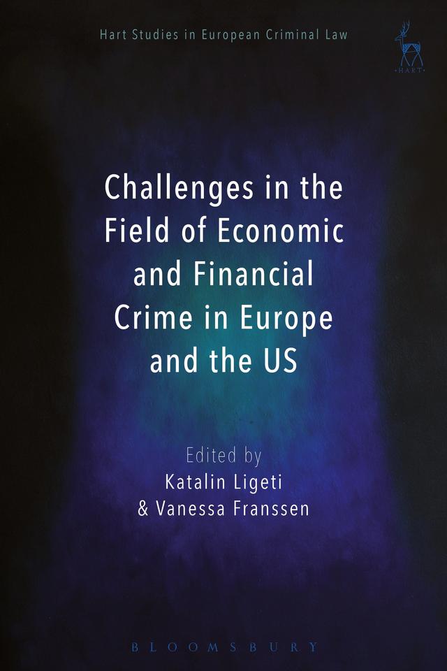 Challenges in the Field of Economic and Financial Crime in Europe and the US by Katalin Ligeti, Vanessa Franssen