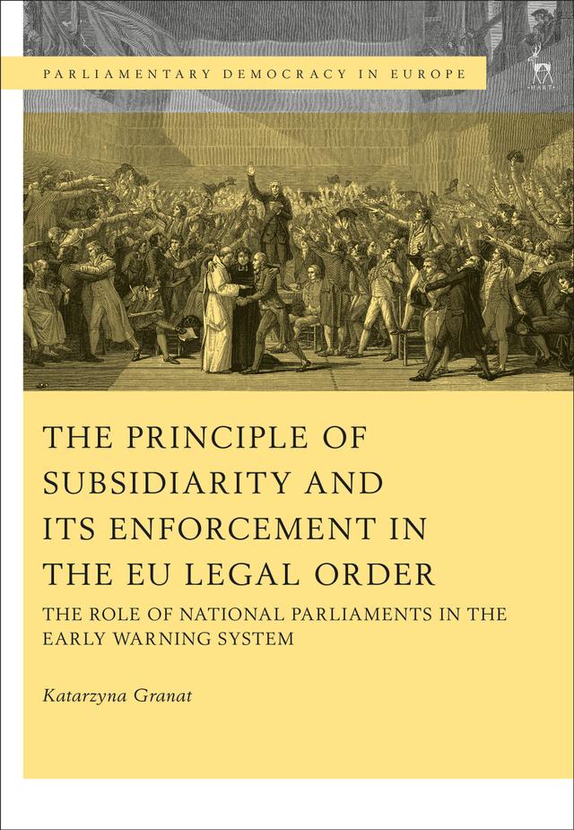 The Principle of Subsidiarity and its Enforcement in the EU Legal Order by Katarzyna Granat