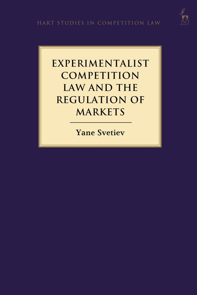Experimentalist Competition Law and the Regulation of Markets by Yane Svetiev