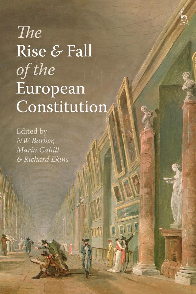 The Rise and Fall of the European Constitution by Maria Cahill, NW Barber, Richard Ekins