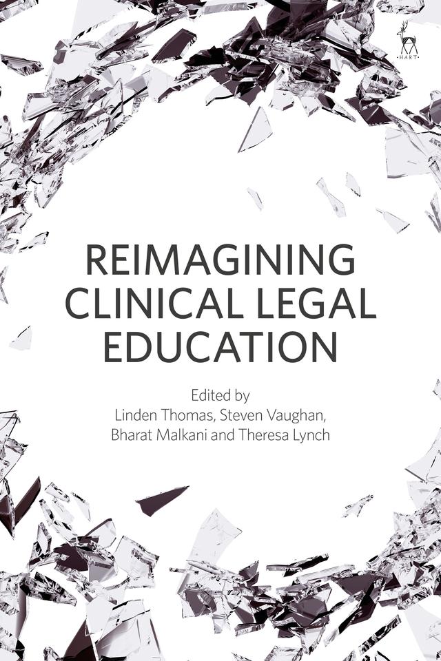 Reimagining Clinical Legal Education by Bharat Malkani, Linden Thomas, Steven Vaughan, Theresa Lynch