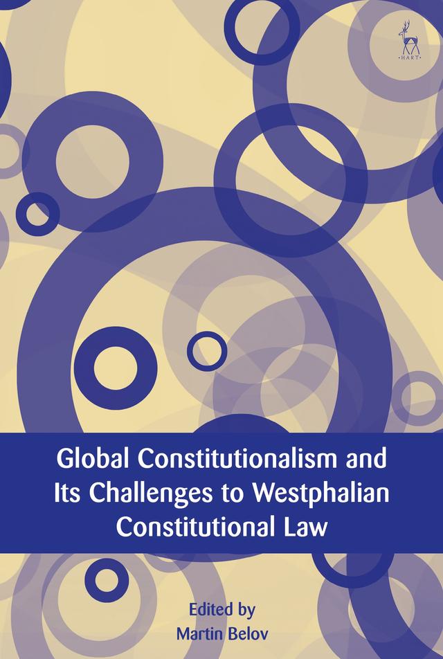 Global Constitutionalism and Its Challenges to Westphalian Constitutional Law by Martin Belov