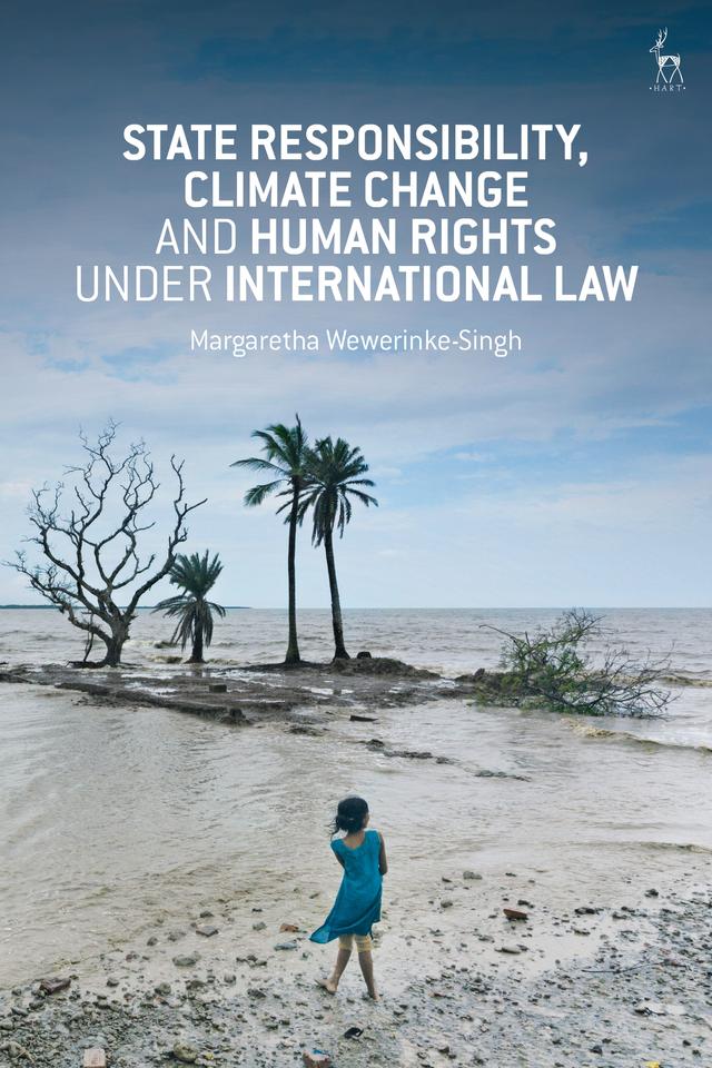 State Responsibility, Climate Change and Human Rights under International Law by Margaretha Wewerinke-Singh