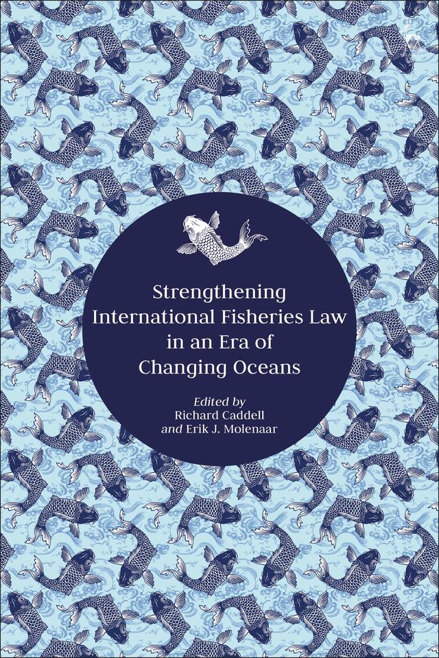 Strengthening International Fisheries Law in an Era of Changing Oceans by Erik J Molenaar, Richard Caddell