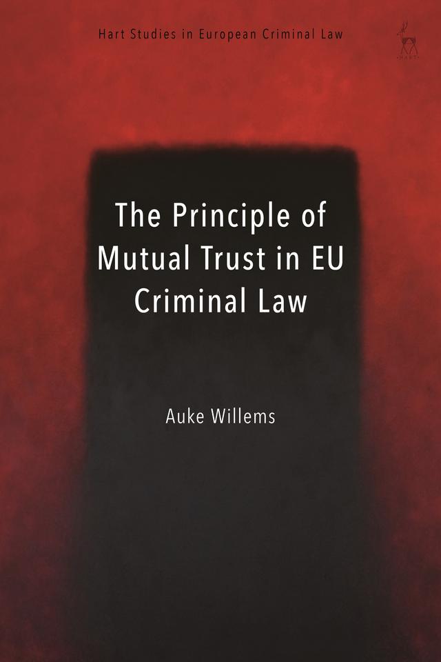 The Principle of Mutual Trust in EU Criminal Law by Auke Willems