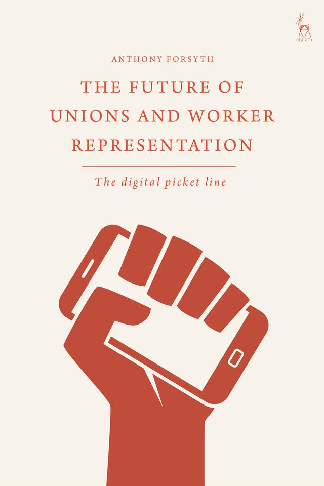 The Future of Unions and Worker Representation by Anthony Forsyth