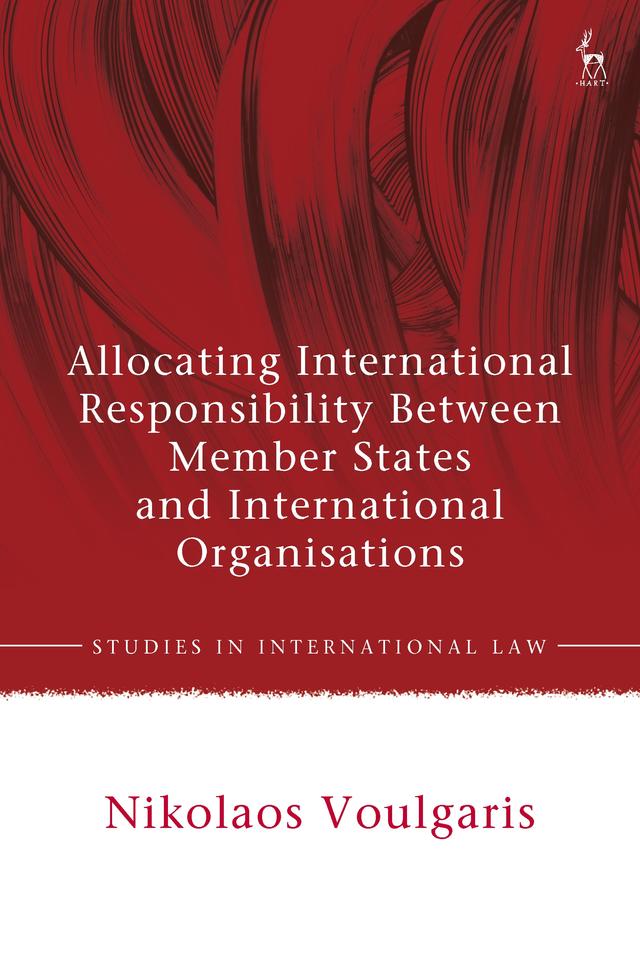 Allocating International Responsibility Between Member States and International Organisations by Nikolaos Voulgaris