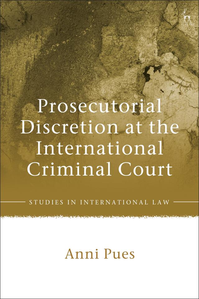 Prosecutorial Discretion at the International Criminal Court by Anni Pues
